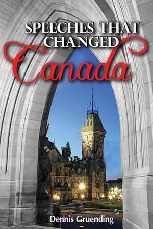 Speeches That Changed Canada de Dennis Gruending