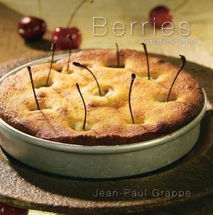 Berries: And Other Small Fruit de Jean-Paul Grappe