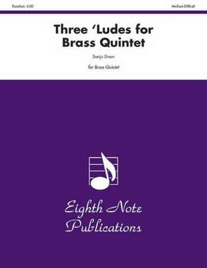 Three 'Ludes for Brass Quintet: Score & Parts de Sanju Sivan