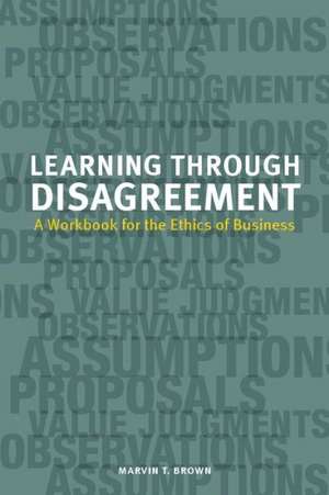 Learning Through Disagreement: A Workbook for the Ethics of Business de Marvin T. Brown