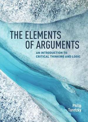 The Elements of Arguments: An Introduction to Critical Thinking and Logic de Philip Turetzky