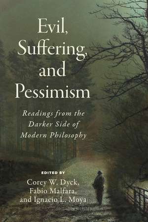 Evil, Suffering, and Pessimism: Readings from the Darker Side of Modern Philosophy de Corey W. Dyck