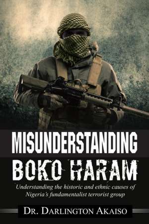 Misunderstanding Boko Haram de Darlington Akaiso