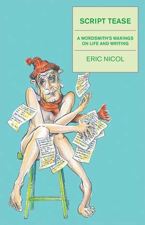 Script Tease: A Wordsmith's Waxings on Life and Writing de Eric Nicol