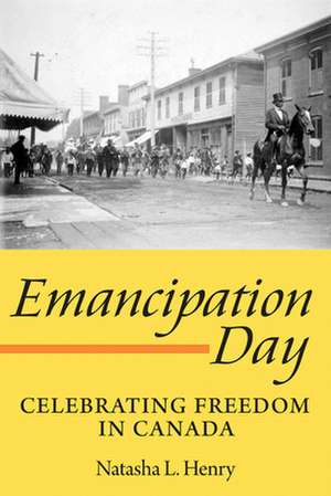 Emancipation Day: Celebrating Freedom in Canada de Natasha L. Henry