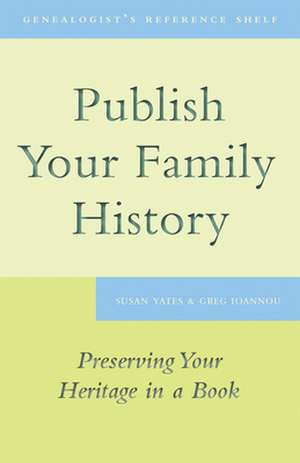 Publish Your Family History: Preserving Your Heritage in a Book de Susan Yates