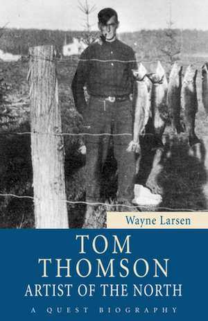 Tom Thomson: Artist of the North de Wayne Larsen