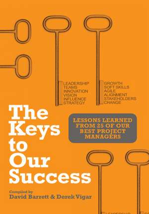 The Keys to Our Success: Lessons Learned from 25 of Our Best Project Managers de David Barrett