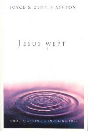 Jesus Wept: Understanding and Enduring Loss de Joyce Ashton