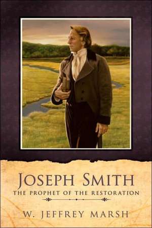 Joseph Smith-Prophet of the Restoration de W. Jeffrey Marsh