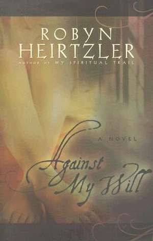 Against My Will de Robyn Heirtzler