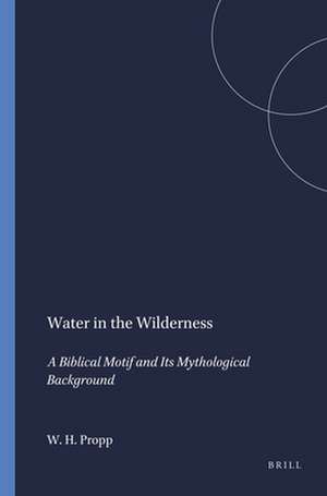 Water in the Wilderness: A Biblical Motif and Its Mythological Background de William Henry Propp