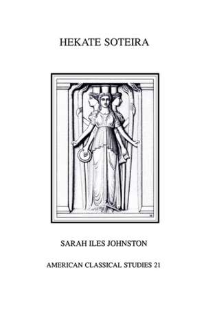 Hekate Soteira: A Study of Hekate's Roles in the Chaldean Oracles and Related Literature de Sarah Iles Johnston