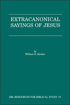 Extracanonical Sayings of Jesus de William D. Stroker