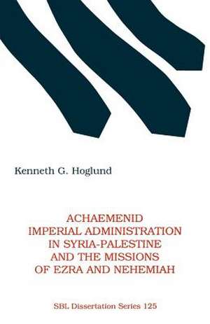 Achaemenid Imperial Administration in Syria-Palestine & the Missions of Ezra & Nehemiah de Kenneth G. Hoglund