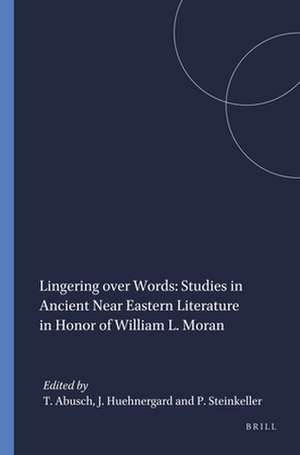 Lingering over Words: Studies in Ancient Near Eastern Literature in Honor of William L. Moran de Tzvi Abusch