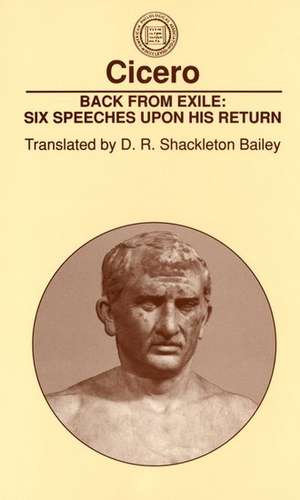 Back From Exile: Six Speeches Upon His Return de Cicero