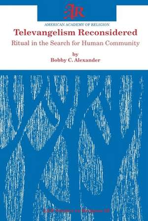 Televangelism Reconsidered: Ritual in the Search for Human Community de Bobby C. Alexander