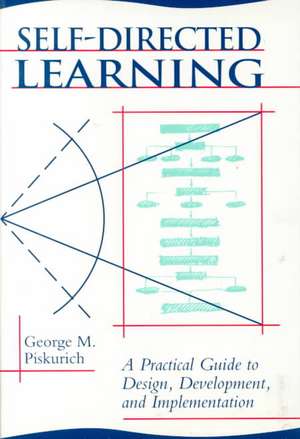 Self–Directed Learning – A Practical Guide to Design, Development and Implementation de GM Piskurich