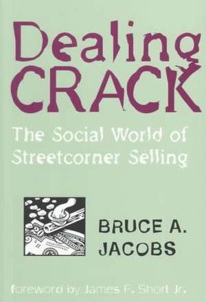 Dealing Crack: The Social World of Streetcorner Selling de Bruce Jacobs