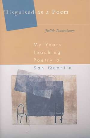 Disguised as a Poem: My Years Teaching Poetry at San Quentin de Judith Tannenbaum