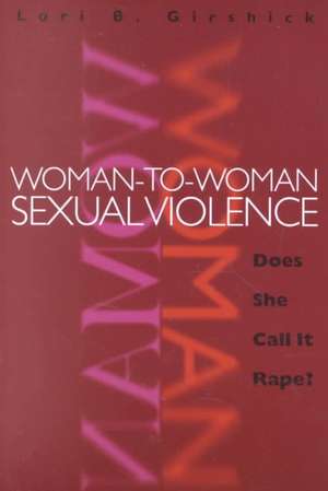 Woman to Woman Sexual Violence: Does She Call It Rape? de Lori B. Girshick