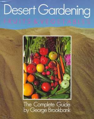 Desert Gardening: Fruits & Vegetables: The Complete Guide de George Brookbank