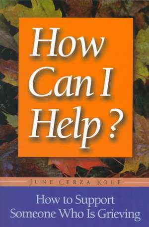 How Can I Help?: How to Support Someone Who Is Grieving de June Cerza Kolf