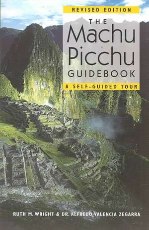 The Machu Picchu Guidebook: A Self-Guided Tour de Ruth M. Wright