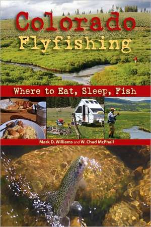 Colorado Flyfishing: Where to Eat, Sleep, Fish de Mark D. Williams