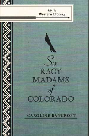 Six Racy Madams of Colorado de Caroline Bancroft