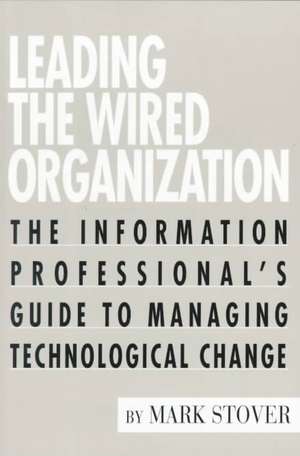 Leading the Wired Organization de Mark Stover