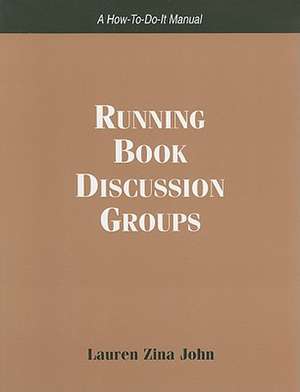 Running Book Discussion Groups: A How-To-Do-It Manual de Lauren Zina John