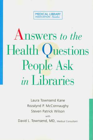 Answers to the Health Questions People Ask in Libraries: A Medical Library Association Guide de American Library Association