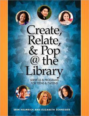 Create, Relate, and Pop @ the Library: Services & Programs for Teens & Tweens de Erin Helmrich