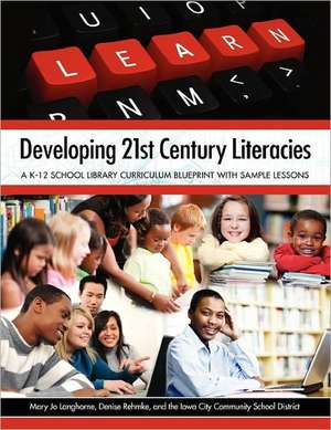 Developing 21st Century Literacies: A K-12 School Library Curriculum Blueprint with Sample Lessons de Mary Jo Langhorne