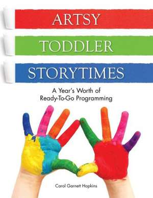 Artsy Toddler Storytimes: A Year's Worth of Ready-To-Go Programming de Carol Garnett Hopkins