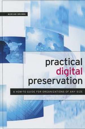 Practical Digital Preservation for Smaller Organizations de Adrian Brown