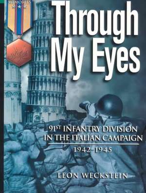 Through My Eyes: 91st Infantry Division in the Italian Campaign de Leon Weckstein