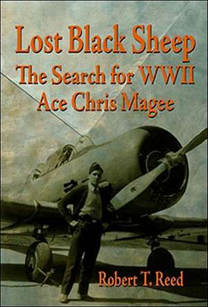 Lost Black Sheep: The Search for WWII Ace Chris Magee de Rober T. Reed