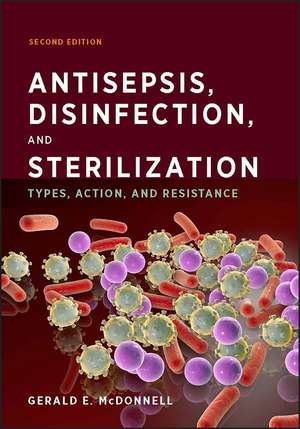 Antisepsis, Disinfection, and Sterilization – Types, Action, and Resistance Second Edition de GE McDonnell