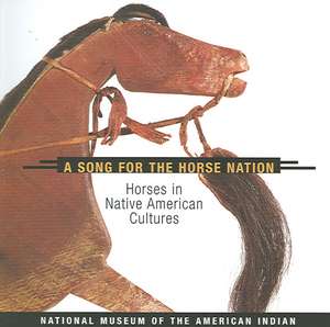 A Song for the Horse Nation: Horses in Native American Cultures de George P. Horse Capture