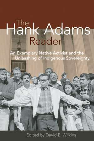 The Hank Adams Reader: An Exemplary Native Activist and the Unleashing of Indigenous Sovereignty de David E. Wilkins