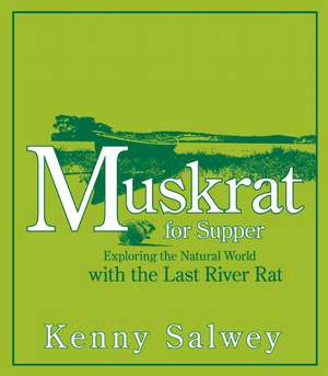 Muskrat for Supper: Exploring the Natural World with the Last River Rat de Kenny Salwey