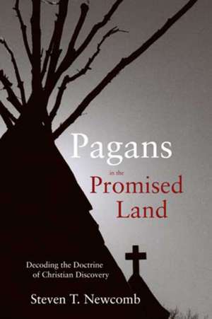 Pagans in the Promised Land: Decoding the Doctrine of Christian Discovery de Steven T. Newcomb