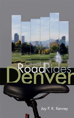 Great Road Rides Denver de Jay P. K. Kenney