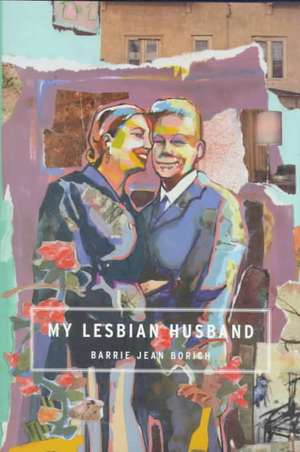 My Lesbian Husband: Landscapes of a Marriage de Barrie Jean Borich