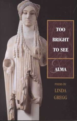 Too Bright to See & Alma de Linda Gregg