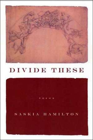 Divide These: Poems de Saskia Hamilton