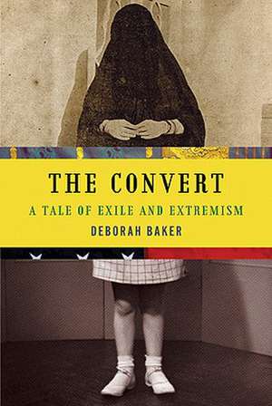 The Convert: A Tale of Exile and Extremism de Deborah Baker